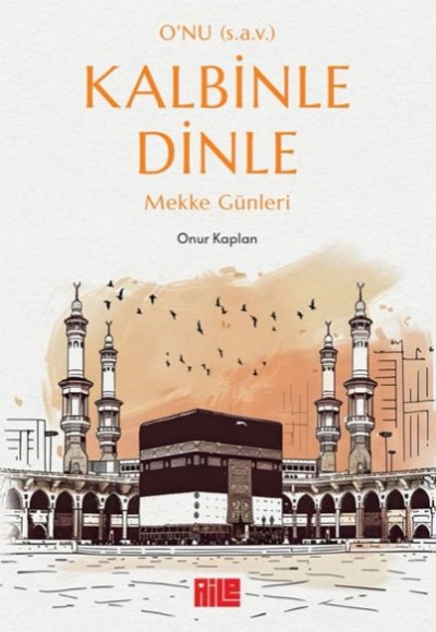 O’nu (s.a.v.) Kalbinle Dinle – Mekke Günleri