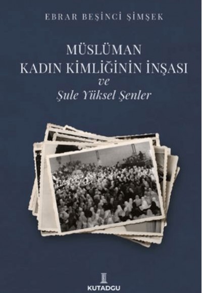 Müslüman Kadın Kimliğinin İnşası ve Şule Yüksel Şenler Müslüman Kadın Kimliğinin İnşası ve Şule Yüksel Şenler