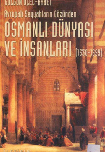 Osmanlı Dünyası ve İnsanları (1530-1699) Avrupalı Seyyahların Gözünden