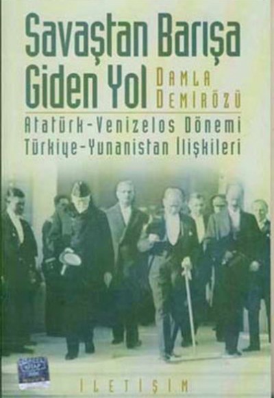 Savaştan Barışa Giden Yol / Atatürk - Venizelos Dönemi Türkiye - Yunanistan İlişkileri