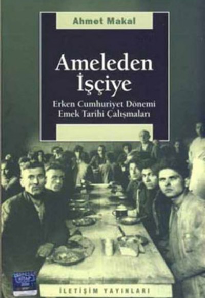 Ameleden İşçiye / Erken Cumhuriyet Dönemi Emek Tarihi Çalışmaları