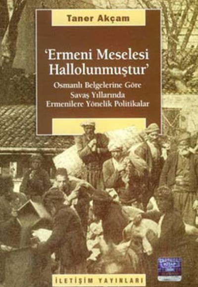 Ermeni Meselesi Hallolunmuştur  Osmanlı Belgelerine Göre Savaş Yıllarında Ermenilere Yönelik Pol