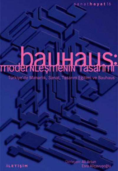 Bauhaus: Modernleşmenin Tasarımı  Türkiye'de Mimarlık, Sanat, Tasarım Eğitimi ve Bauhaus
