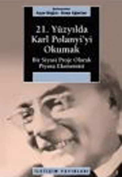 21. Yüzyılda Karl Polanyi'yi Okumak  Bir Siyasal Proje Olarak Piyasa Ekonomisi