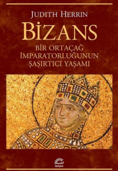 Bizans  Bir Ortaçağ İmparatorluğunun Şaşırtıcı Yaşamı