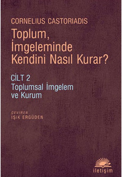 Toplum, İmgeleminde Kendini Nasıl Kurar? Cilt 2  Toplumsal İmgelem ve Kurum