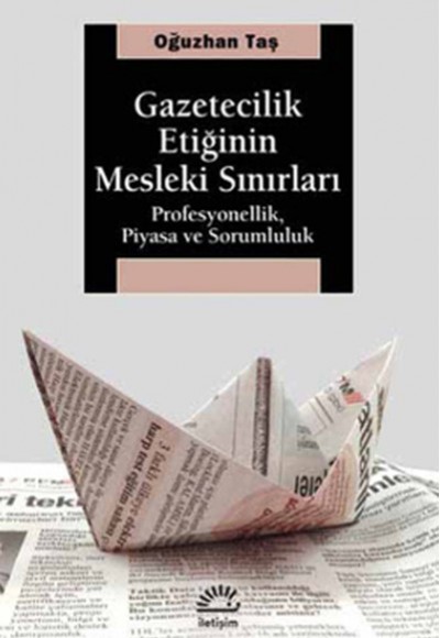 Gazetecilik Etiğinin Mesleki Sınırları  Profesyonellik, Piyasa ve Sorumluluk