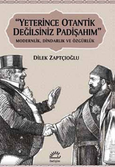 Yeterince Otantik Değilsiniz Padişahım  Modernlik, Dindarlık ve Özgürlük