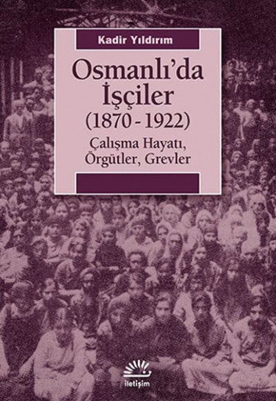 Osmanlı'da İşçiler (1870-1922)  Çalışma Hayatı, Örgütler, Grevler