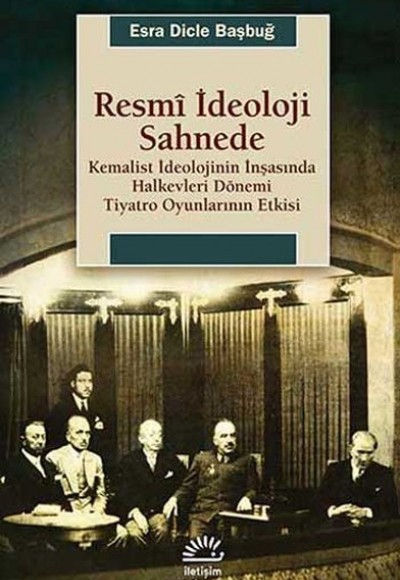 Resmi İdeoloji Sahnede  Kemalist İdeolojinin İnşasında Halkevleri Dönemi Tiyatro Oyunlarının Etk