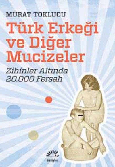 Türk Erkeği ve Diğer Mucizeler  Zihinler Altında 20.000 Fersah