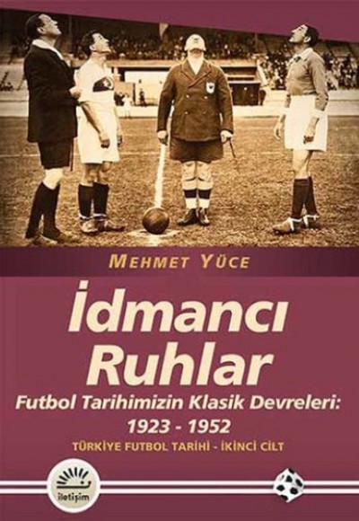 İdmancı Ruhlar / Futbol Türkiye Futbol Tarihi 2. Cilt  Tarihimizin Klasik Devreleri: 1923-1952