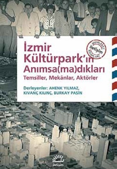 İzmir Kültürpark'ın Anımsamadıkları  Temsiller, Mekanlar, Aktörler