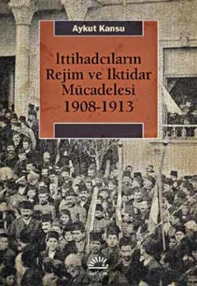 İttihadcıların Rejim ve İktidar Mücadelesi 1908-1913