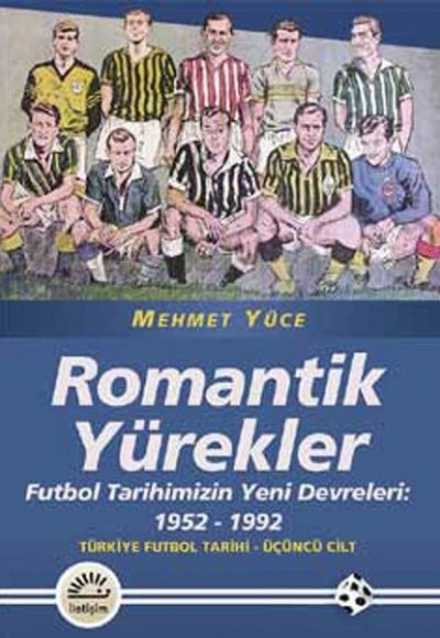 Romantik Yürekler  Futbol Tarihimizin Yeni Devreleri: 1952-1992 Türkiye Futbol Tarihi 3. Cilt