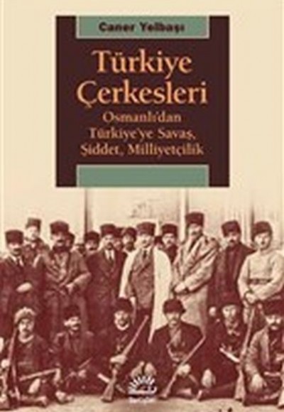 Türkiye Çerkesleri - Osmanlı'dan Türkiye'ye Savaş, Şiddet, Milliyetçilik