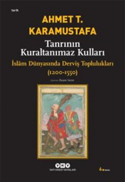 Tanrının Kuraltanımaz Kulları - İslam Dünyasında Derviş Toplulukları (1200-1550)