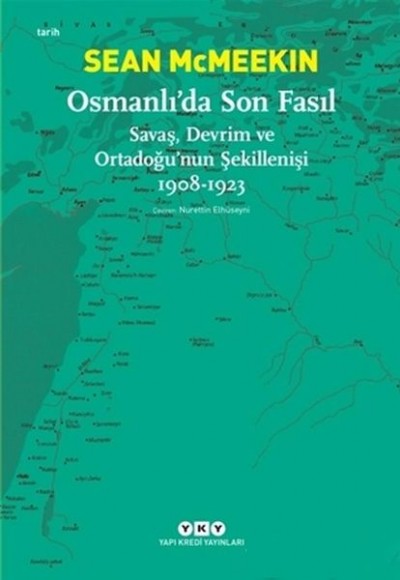 Osmanlı’da Son Fasıl-Savaş, Devrim ve Ortadoğu’nun Şekillenişi 1908-1923