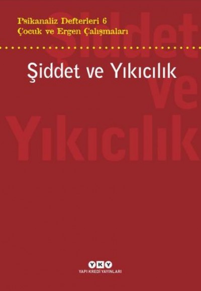 Şiddet ve Yıkıcılık - Çocuk ve Ergen Çalışmaları Psikanaliz Defterleri 6