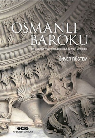 Osmanlı Baroku On Sekizinci Yüzyıl İstanbulu’nun Mimari Yenilenişi