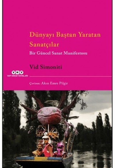 Dünyayı Baştan Yaratan Sanatçılar Bir Güncel Sanat Manifestosu Dünyayı Baştan Yaratan Sanatçılar Bir Güncel Sanat Manifestosu