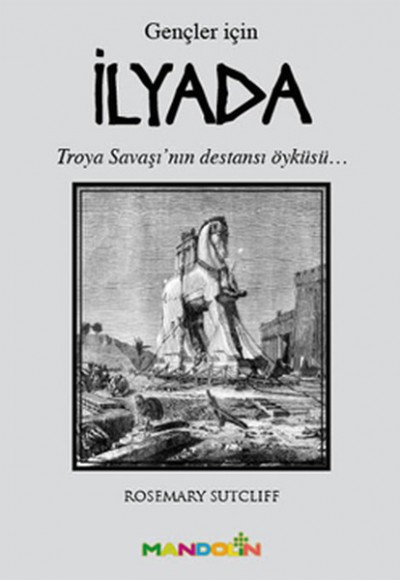 İlyada (Gençler İçin)  Troya Savaşı'nın Destansı Öyküsü