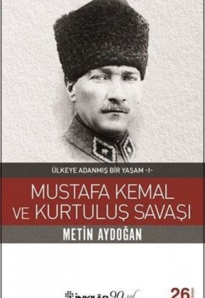 Mustafa Kemal ve Kurtuluş Savaşı - Ülkeye Adanmış Bir Yaşam 1