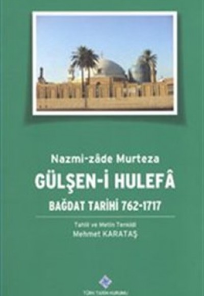 Gülşen-i Hulefa: Bağdat Tarihi 762-1717