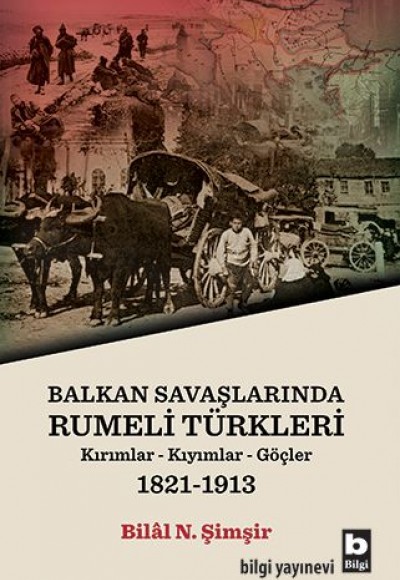 Rumeli Türkleri : Balkan Savaşlarında : Kırımlar Kıyımlar Göçler 1821-1913