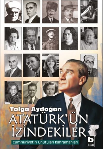 Atatürk'ün İzindekiler - Cumhuriyetin Unutulan Kahramanları
