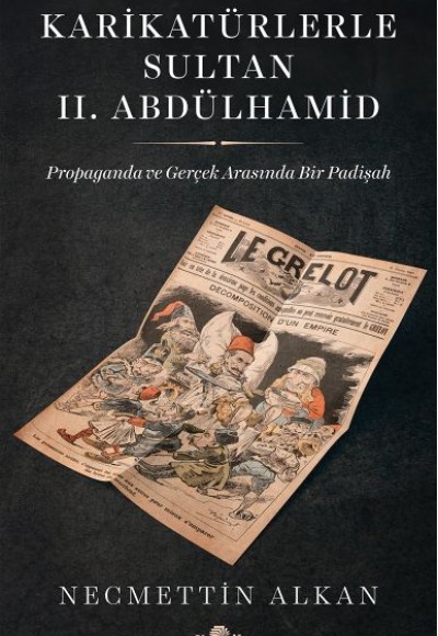 Karikatürlerle Sultan II.Abdülhamid - Propaganda Ve Gerçek Arasında Bir Padişah