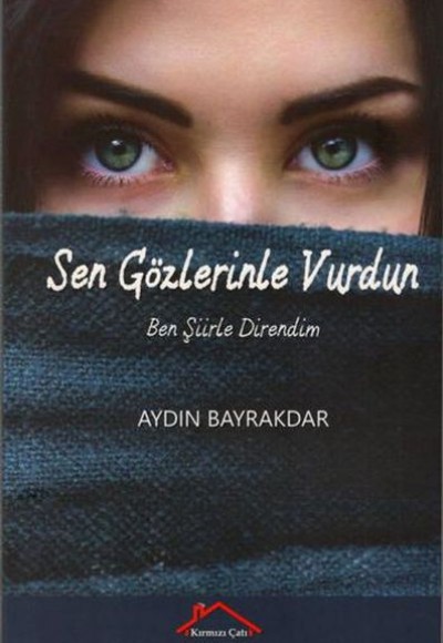 Sen Gözlerinle Vurdun Ben Şiirle Direndim