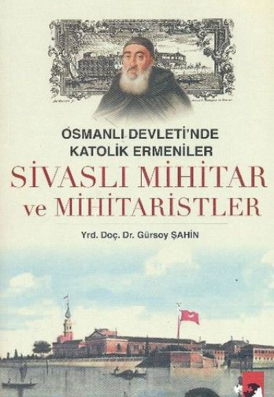 Osmanlı Devleti'nde Katolik Ermeniler Sivaslı Mihitar ve Mihitaristler