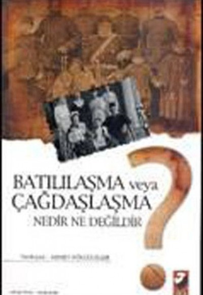 Batılılaşma veya Çağdaşlaşma Nedir Ne Değildir?