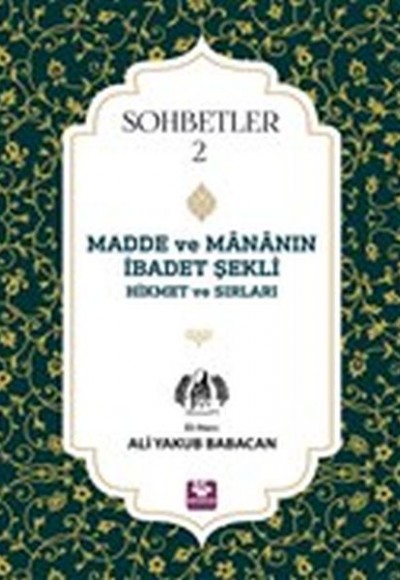 Madde ve Mananın İbadet Şekli Hikmet ve Sırları - Sohbetler 2