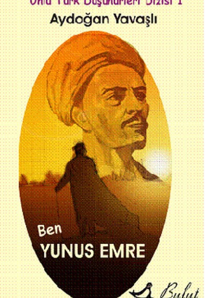 Ben Yunus Emre / Ünlü Türk Düşünürleri Dizisi 1