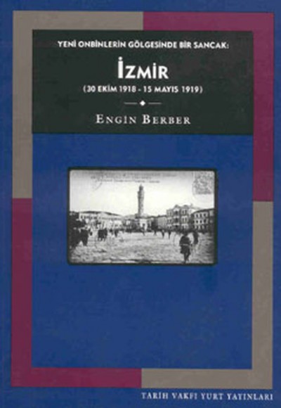 Yeni Onbinlerin Gölgesinde Bir Sancak: İzmir (30 Ekim 1918 - 15 Mayıs 1919)