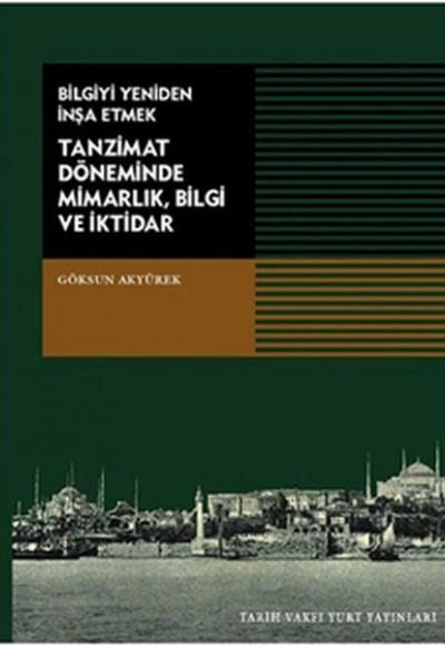 Bilgiyi Yeniden İnşa Etmek Tanzimat Döneminde Mimarlık, Bilgi ve İktidar