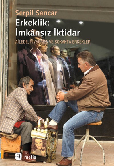 Erkeklik: İmkansız İktidar  Ailede, Piyasada ve Sokakta Erkekler