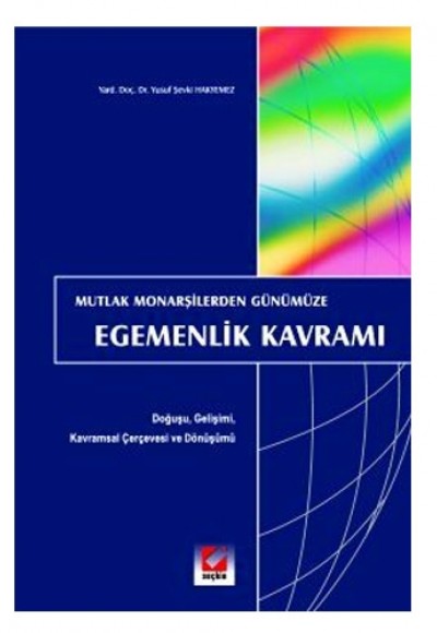 Mutlak Monarşilerden Günümüze Egemenlik Kavramı: Doğuşu, Gelişimi, Kavramsal Çerçevesi ve Dönüşümü