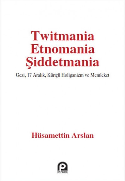 Twitmania Etnomania Şiddetmania  Gezi,17 Aralık Kürtçü Holiganizm ve Memleket