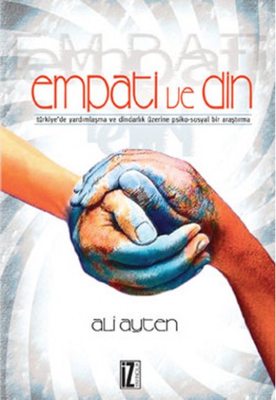 Empati ve Din  Türkiye'de Yardımlaşma ve Dindarlık Üzerine Psiko-Sosyal Bir Araştırma