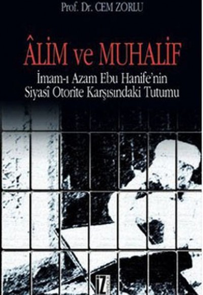 Alim ve Muhalif  İmam-ı Azam Ebu Hanife'nin Siyasi Otorite Karşısında Tutumu