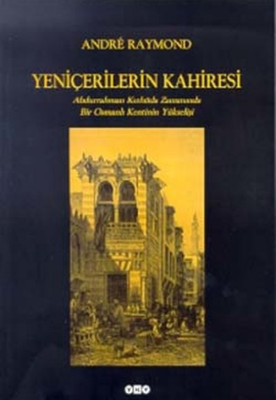 Yeniçerilerin Kahiresi  Abdurrahman Kethüda Zamanında Bir Osmanlı Kentinin Yükselişi