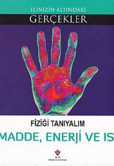 Elinizin Altındaki Gerçekler Fiziği Tanıyalım Madde, Enerji ve Isı