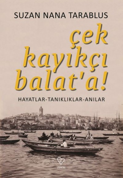 Çek Kayıkçı Balat'a - Hayatlar-Tanıklıklar-Anılar