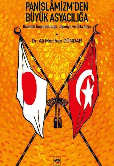Panislamizm’den Büyük Asyacılığa Osmanlı İmparatorluğu, Japonya ve Orta Asya