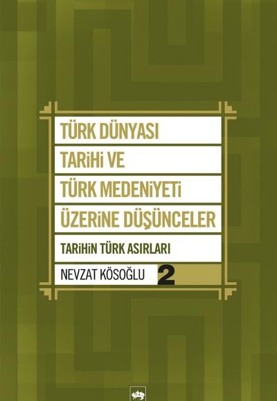 Türk Dünyası Tarihi ve Türk Medeniyeti Üzerine Düşünceler 2  Tarihin Türk Asırları