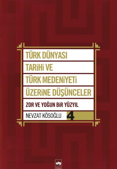 Türk Dünyası Tarihi ve Türk Medeniyeti Üzerine Düşünceler 4  Zor ve Yoğun Bir Yüzyıl