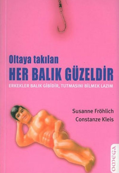 Oltaya Takılan Her Balık Güzeldir Erkekler Balık Gibidir, Tutmasını Bilmek Lazım